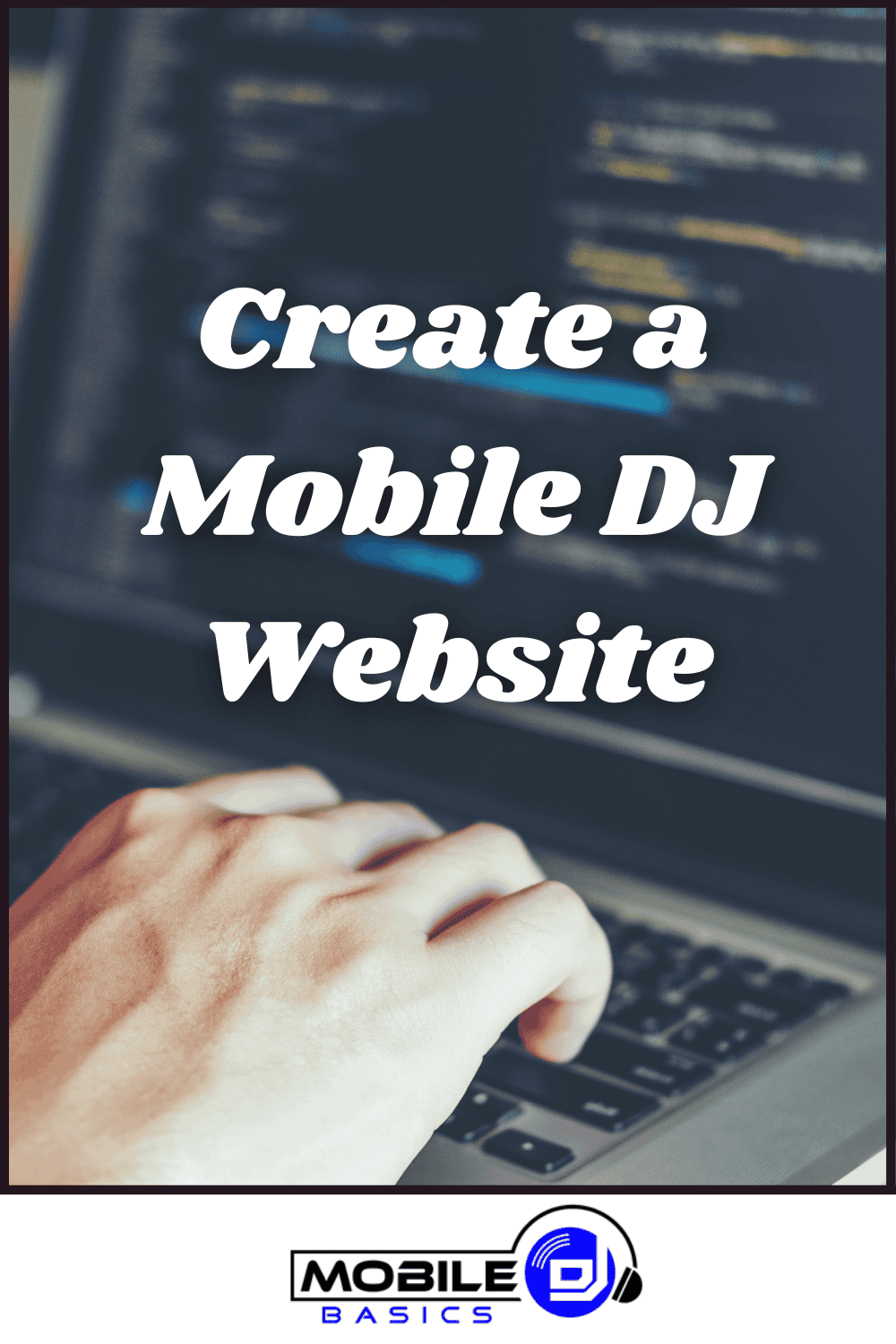 A person types on a laptop keyboard with blurred code on the screen; text reads "Create a Mobile DJ Website," featuring the Mobile DJ logo at the bottom, highlighting how easy it is to create a Mobile DJ website.