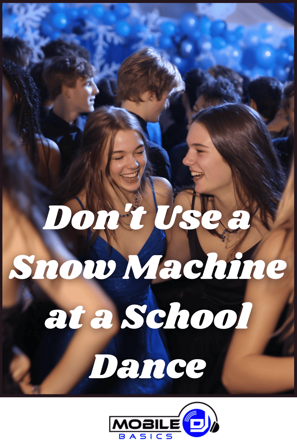 Two girls in formal dresses laugh at a crowded school dance adorned with blue and white winter wonderland decorations. Bold text reads, "Don't Use a Snow Machine at a School Dance.