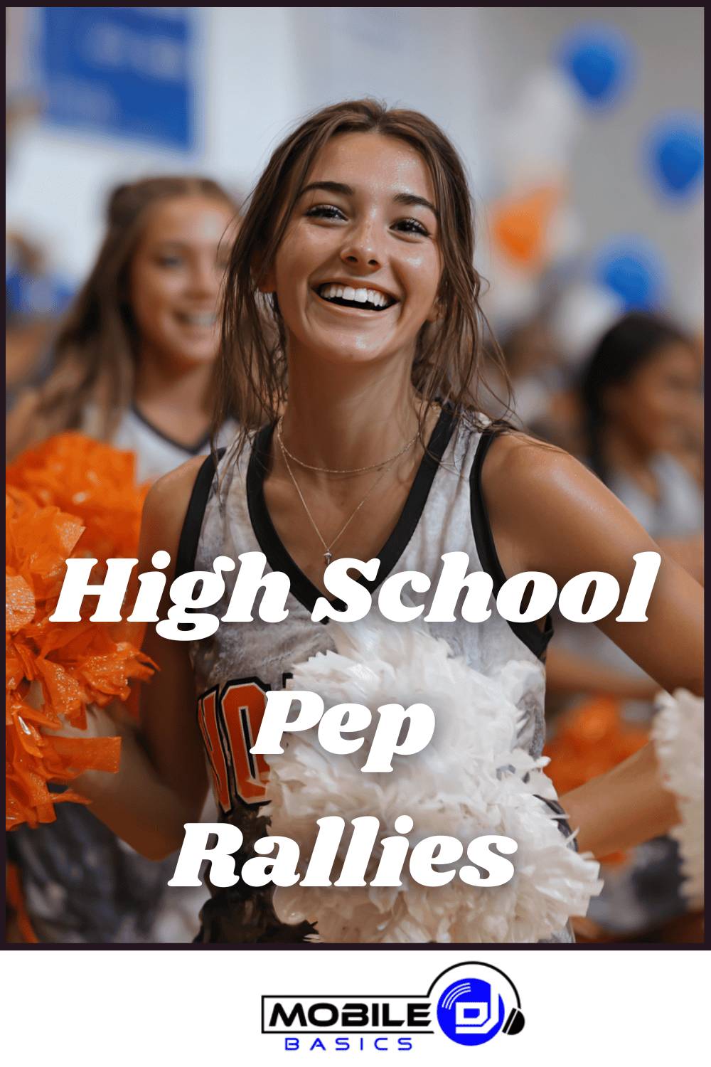 Smiling cheerleader holding orange and white pom-poms at a high school pep rally, showcasing the excitement of high school assemblies, with “High School Pep Rallies” text overlay and a Mobile DJ Basics logo at the bottom.