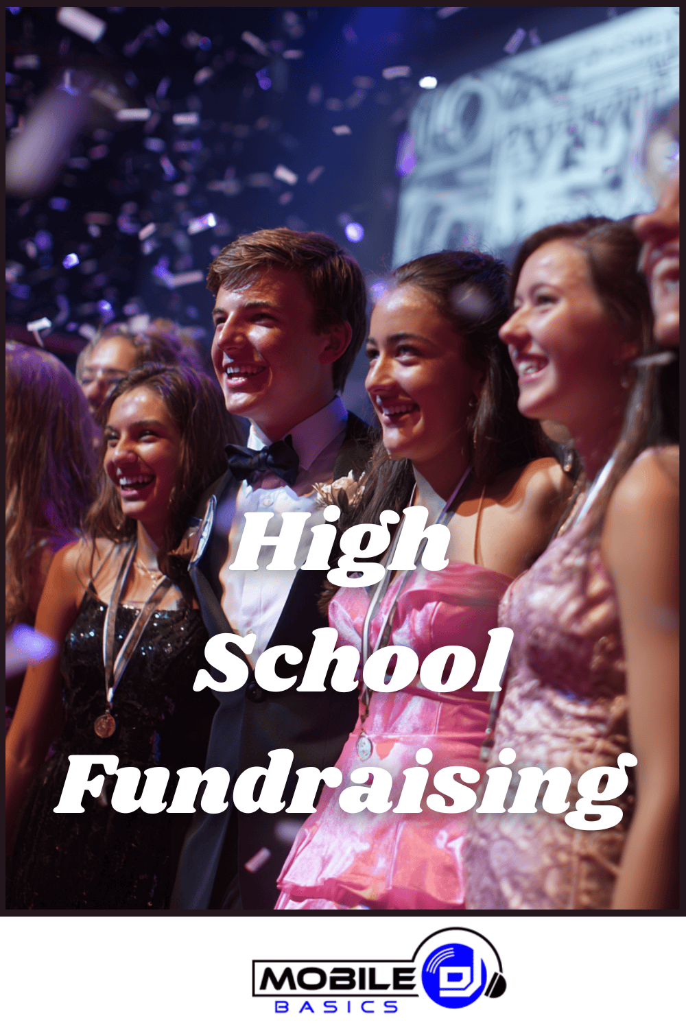 A group of smiling teenagers in formal attire stand together under confetti; text reads "High School Fundraising." This vibrant image captures the excitement of high school fundraising events, making it perfect for promoting creative school fundraising ideas. Mobile DJ Basics logo at the bottom.
