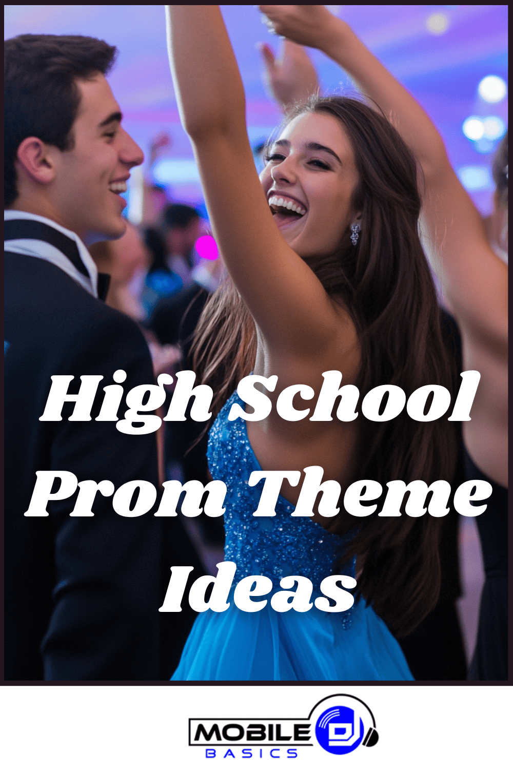 Teenagers in formal attire dance at a prom event under colorful lighting, setting the stage for unforgettable school dance themes. Text on image reads: “High School Prom Theme Ideas.” Mobile DJ logo appears at the bottom, perfect inspiration for any prom committee or those involved in prom planning.