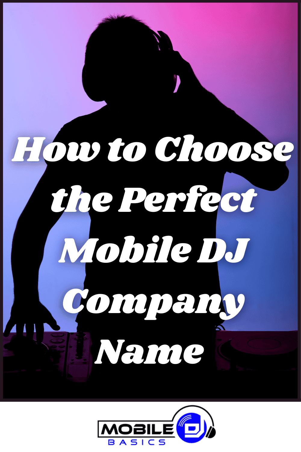 Silhouette of a DJ wearing headphones at a turntable with text overlay: "How to Choose a Mobile DJ Company Name." Mobile Basics logo featured at the bottom.