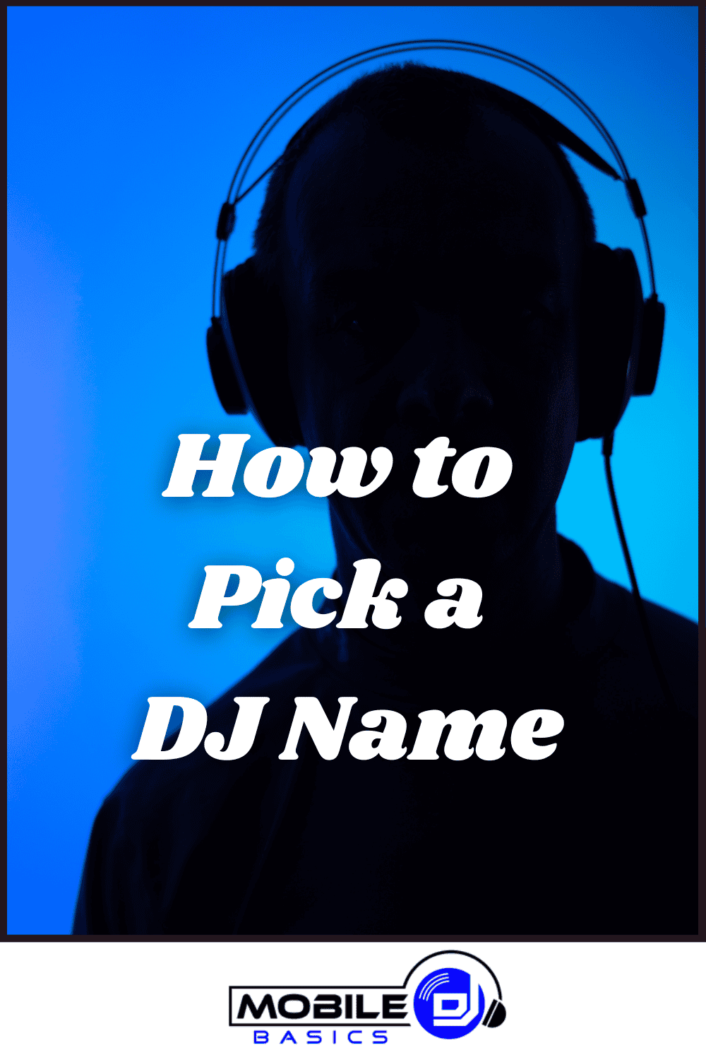 Silhouette of a person wearing headphones against a blue background with the text "How to Come Up with a DJ Name" and the Mobile DJ Basics logo at the bottom.