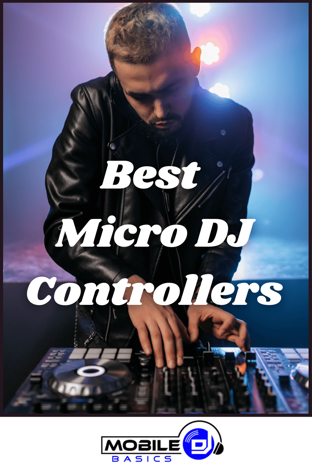 A DJ in a black leather jacket uses one of the Best Micro DJ Controllers, with vibrant, colorful lights illuminating the background. Text reads "Best Micro DJ Controllers.