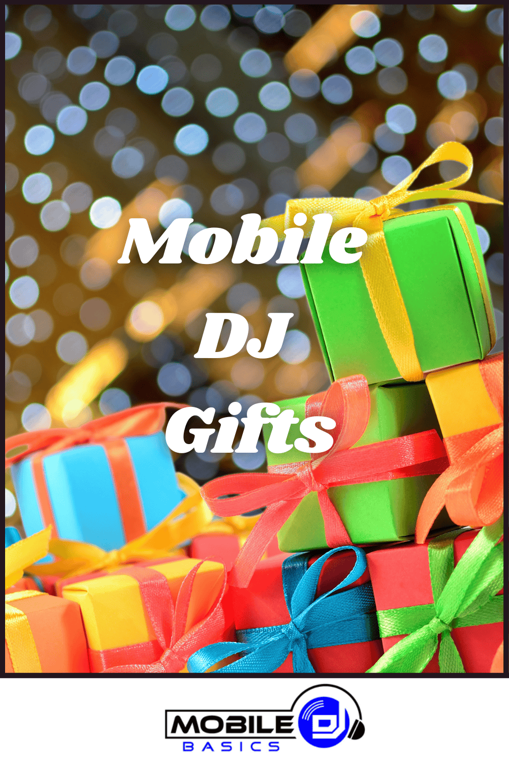 Stacks of colorful gift boxes with ribbons in front of a blurred background; text overlay reads "Mobile DJ Gifts"—perfect surprises for the music enthusiast in your life.