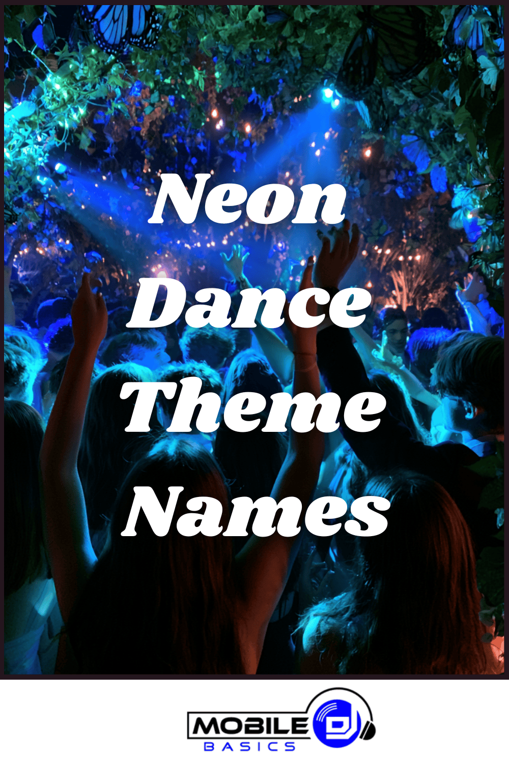 People dancing under neon lights at a party with raised hands, surrounded by foliage and vibrant, colorful lights. The energy of the crowd perfectly captures the excitement of a Neon Dance Theme night. Text reads: “Neon Dance Theme Names.” Mobile DJ logo at the bottom.