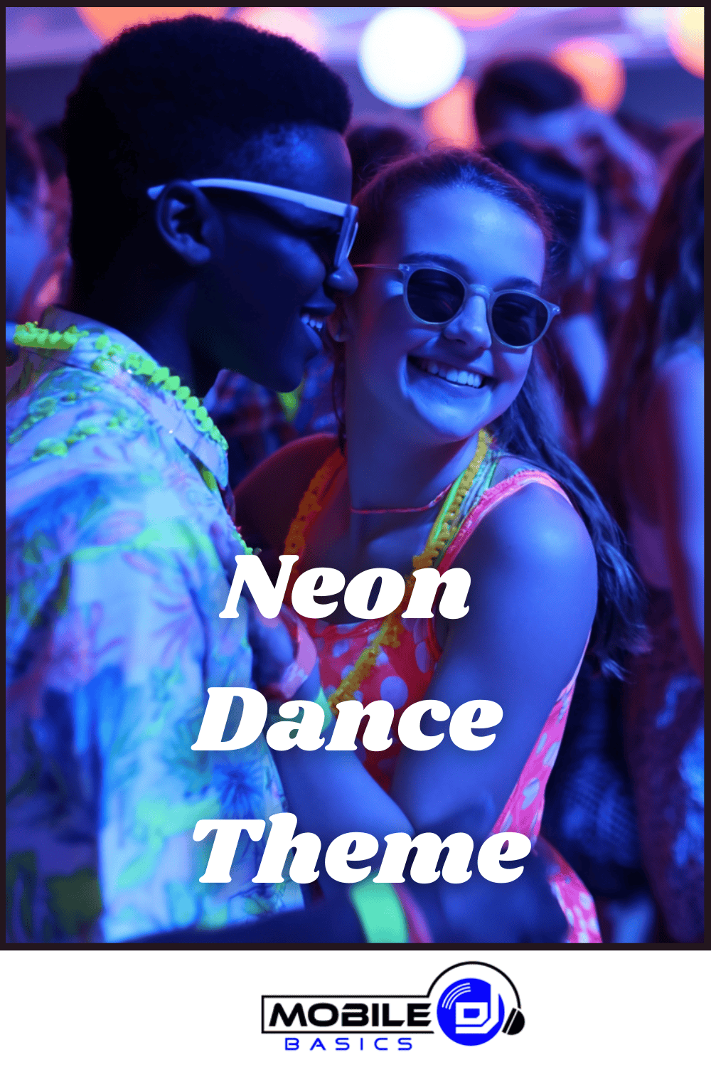 Two people wearing sunglasses and neon accessories smile and dance at a crowded Neon Dance Theme party. Text reads “Neon Dance Theme” with the “Mobile DJ Basics” logo at the bottom.