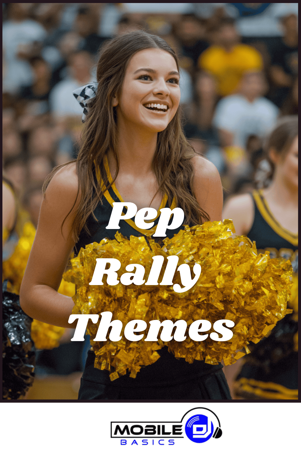 Smiling cheerleader in black and yellow uniform holding gold pom-poms at a school pep rally, with text “Pep Rally Themes” and a Mobile DJ logo at the bottom—capturing the excitement of high school pep rallies and inspiring your next round of pep rally planning.