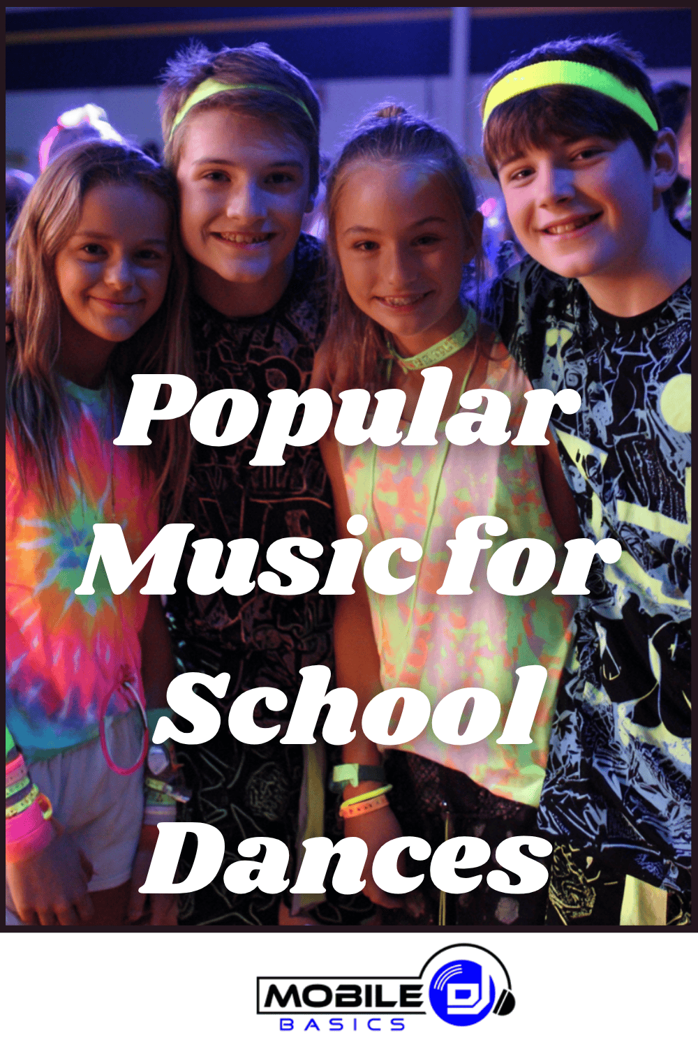 Four kids in neon and tie-dye outfits smile at a school dance. The text reads, “Popular Music for School Dances,” hinting at an epic school dance playlist. Mobile DJ Basics logo is at the bottom.
