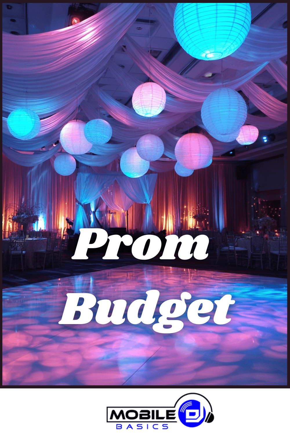 A decorated prom venue with hanging lanterns, draped fabric, and colorful lighting highlights how a well-planned prom budget can transform any space. Text reads "Prom Budget." Mobile DJ Basics logo at the bottom.