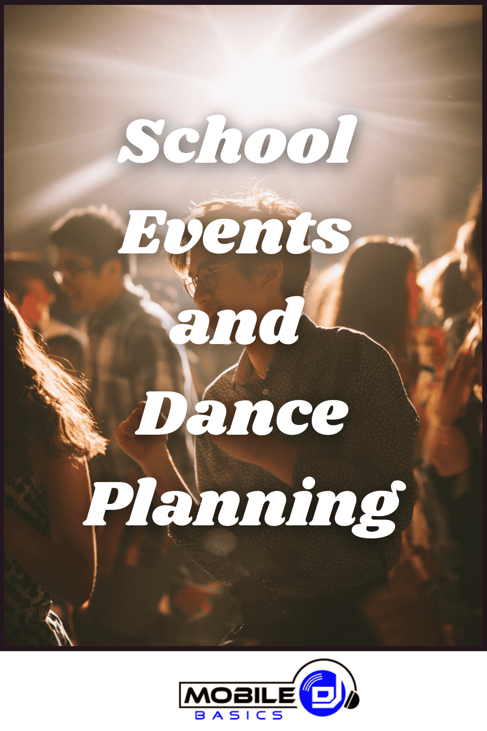 Students dance at a school event with bright lights in the background, capturing the excitement of School Events. Overlaid text reads: “School Events and Dance Planning.” Mobile DJ Basics logo appears at the bottom.