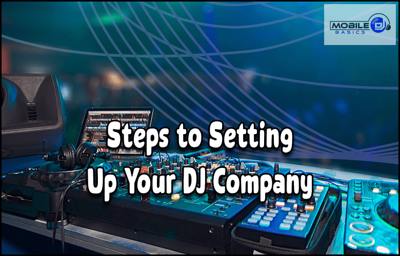 A DJ mixing console and headphones sit on a table, with the text "Steps to Setting Up Your DJ Company" boldly displayed, guiding aspiring DJs through the essential steps for launching their own business.