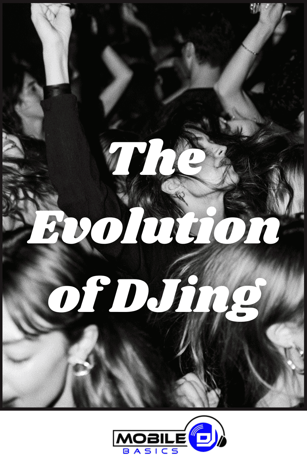 Black and white photo of people dancing at a crowded event with the text “The Evolution of DJing” and a Mobile DJ logo at the bottom, capturing the spirit of what is a DJ—someone who curates music to energize a crowd. This scene perfectly illustrates the modern mobile DJ definition as a versatile disc jockey, bringing music and atmosphere to any location.