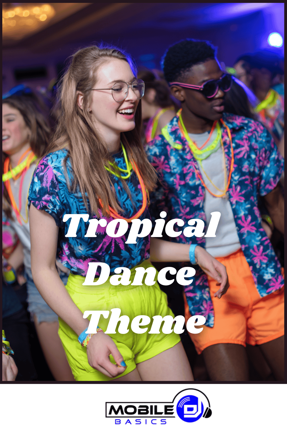 Young people dance at a vibrant Tropical Dance Theme party, wearing colorful shirts, shorts, and glow necklaces. The scene features “Tropical Dance Theme” text overlayed and a Mobile DJ Basics logo at the bottom.