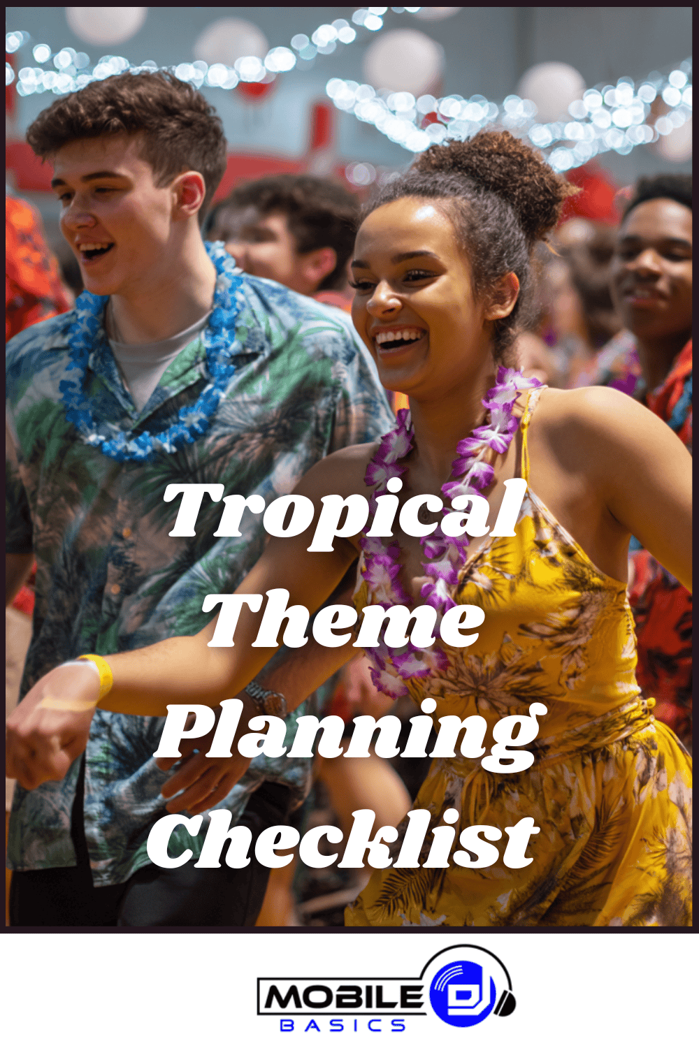 A group of people in tropical attire and leis dance at a decorated party, capturing the essence of a lively tropical theme. Text reads: “Tropical Theme Planning Checklist.” Mobile DJ logo appears at the bottom.