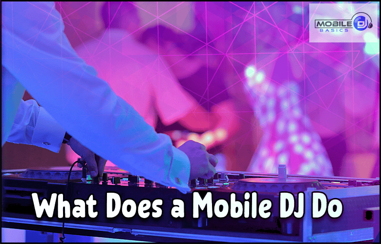 A person operates DJ equipment with colorful lights in the background. Text reads, "What does a Mobile DJ Do," highlighting the dynamic role and energy of a mobile DJ at events.
