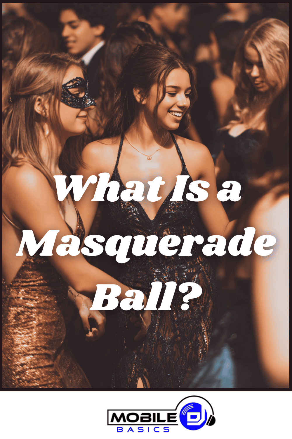 Young women dressed in formal attire, one wearing a mask, attend a masquerade ball filled with elegant mystery. White text reads, "What Is a Masquerade Ball?" with a Mobile DJ logo at the bottom—perfect inspiration for your own masquerade party planning or to explore ideas for an unforgettable masquerade theme.