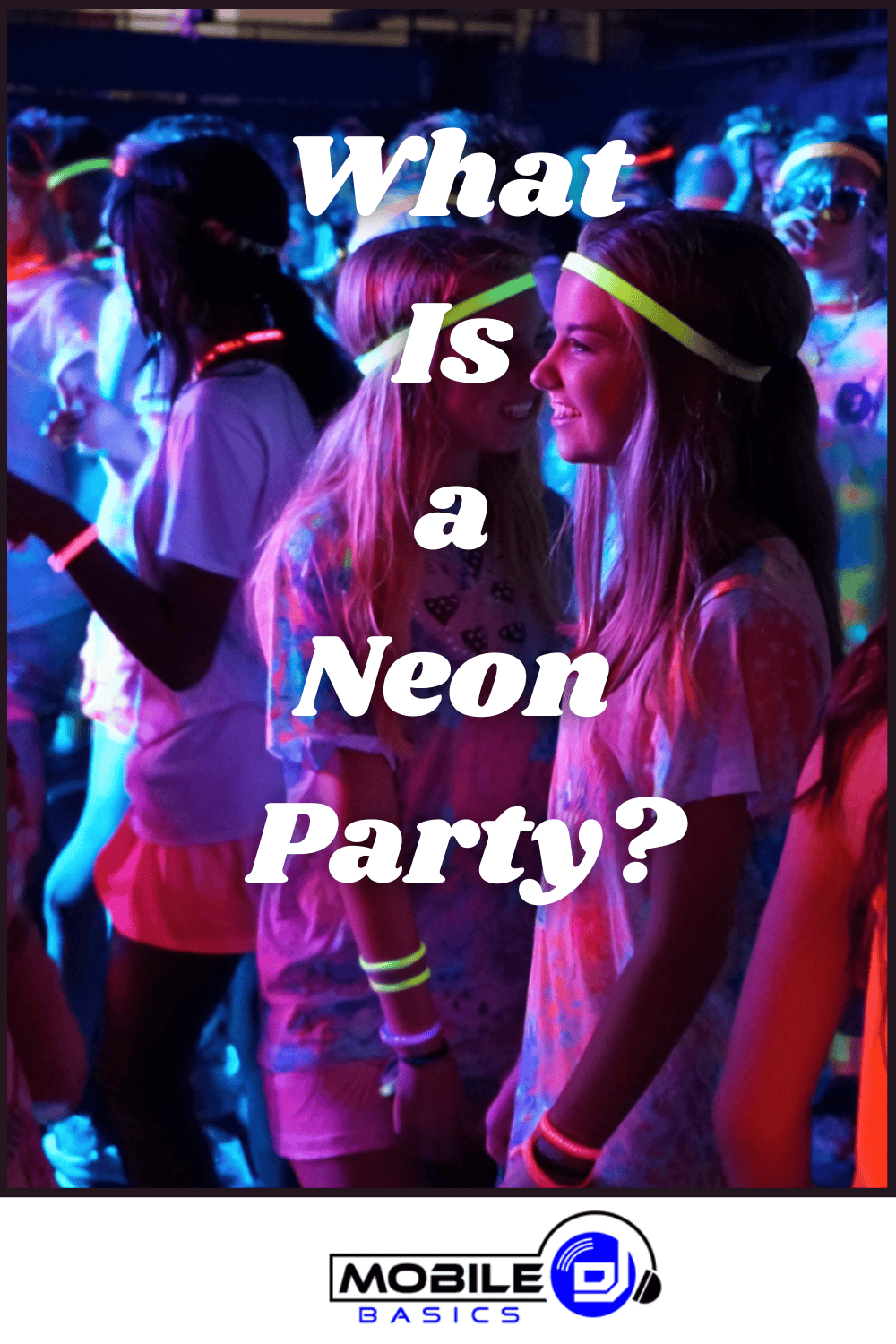 Students wearing neon clothes and glow accessories dance under blacklights at a lively neon party. Text overlay asks, "What is a Neon Party?" Mobile DJ Basics logo is at the bottom of the image.