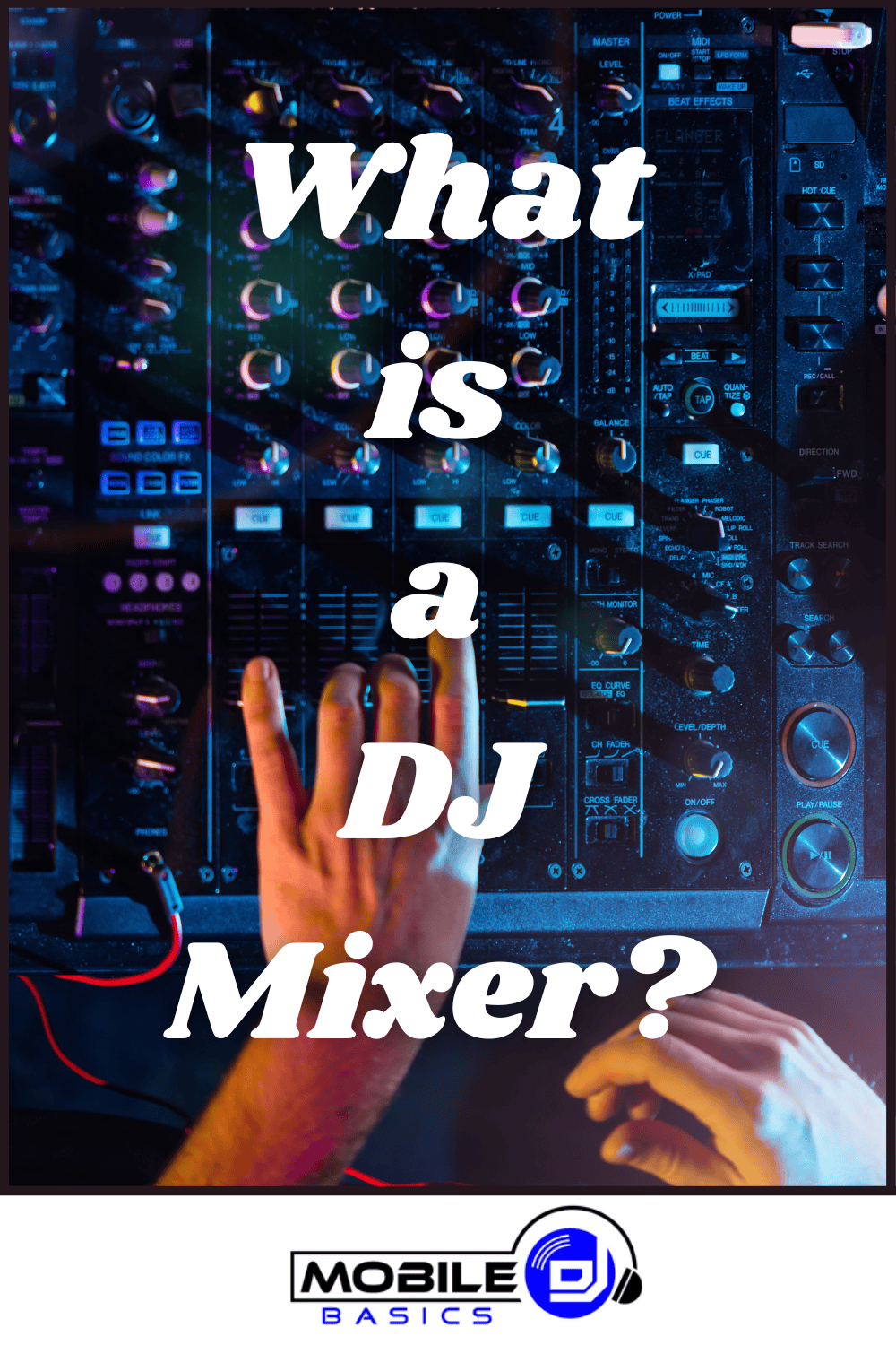 A person’s hands adjust controls on a DJ mixer, with the text “What is a DJ Mixer?” overlaid on the image. The Mobile DJ Basics logo is at the bottom, highlighting dj mixer setup and exploring mixer vs controller options.