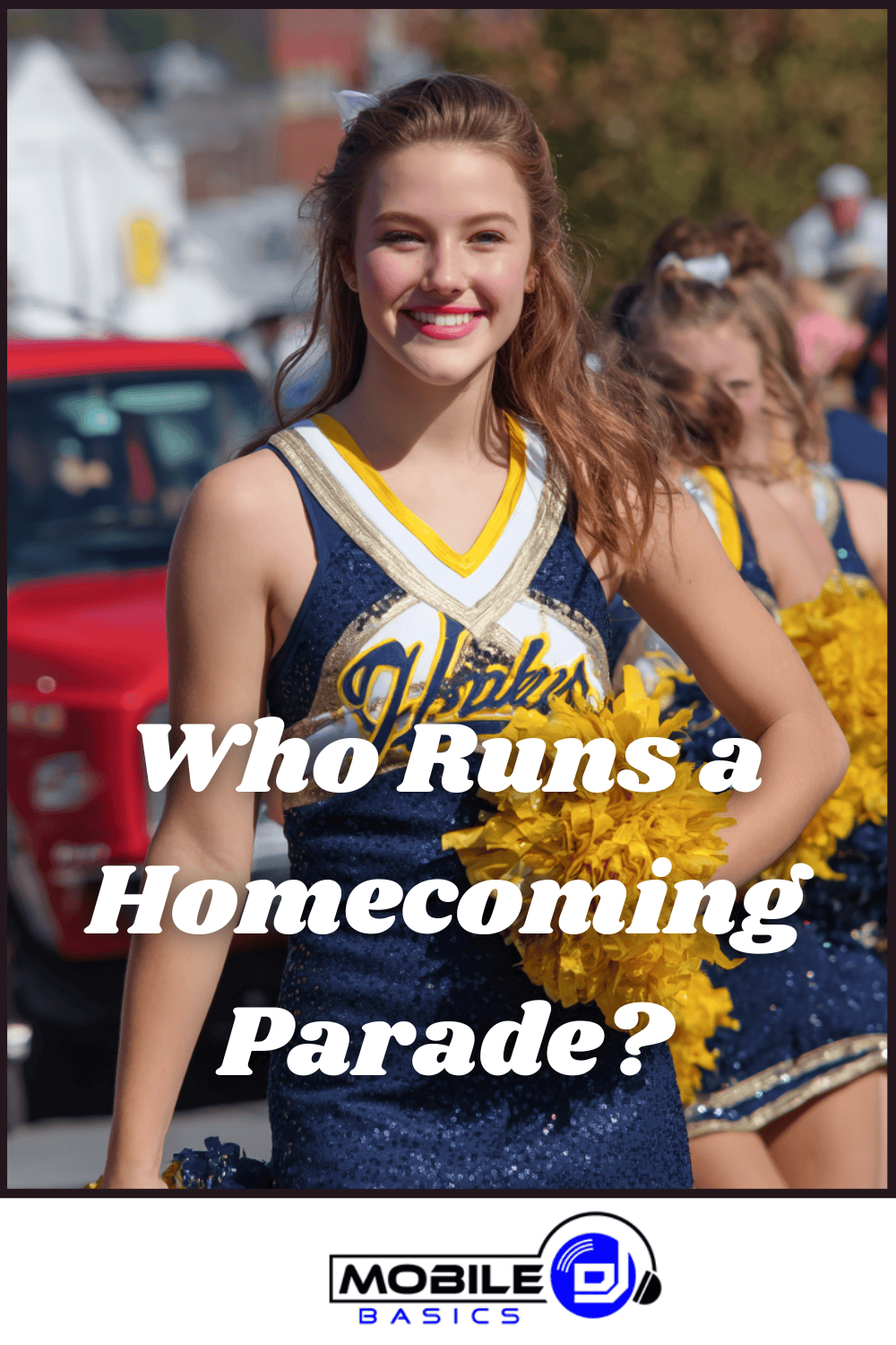 A smiling cheerleader in a navy and yellow uniform walks in a parade, holding yellow pom-poms. Text reads: "Who Runs a Homecoming Parade?" Whether you’re curious about high school homecoming parade planning or parade permits requirements, the Mobile DJ logo appears at the bottom.