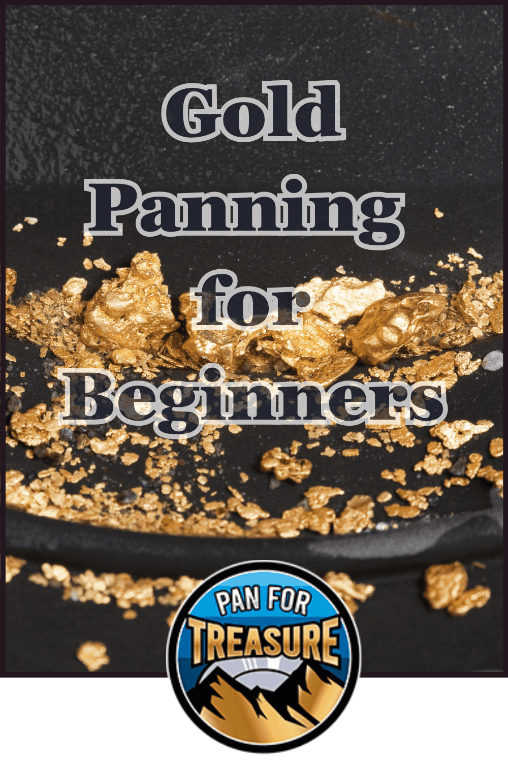 A black pan with gold nuggets and flakes, overlaid with the text "Gold Panning for Beginners" and a "Pan for Treasure" logo at the bottom—perfect for anyone interested in gold panning for beginners.
