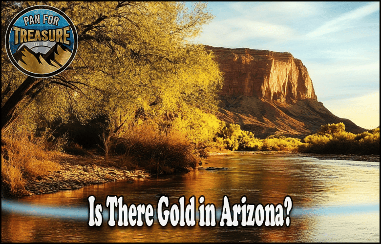 A river winds through a desert landscape of trees and a rocky mesa, with the text "Is There Gold in Arizona?" sparking curiosity about hidden treasure, and a "Pan for Treasure" logo in the corner.