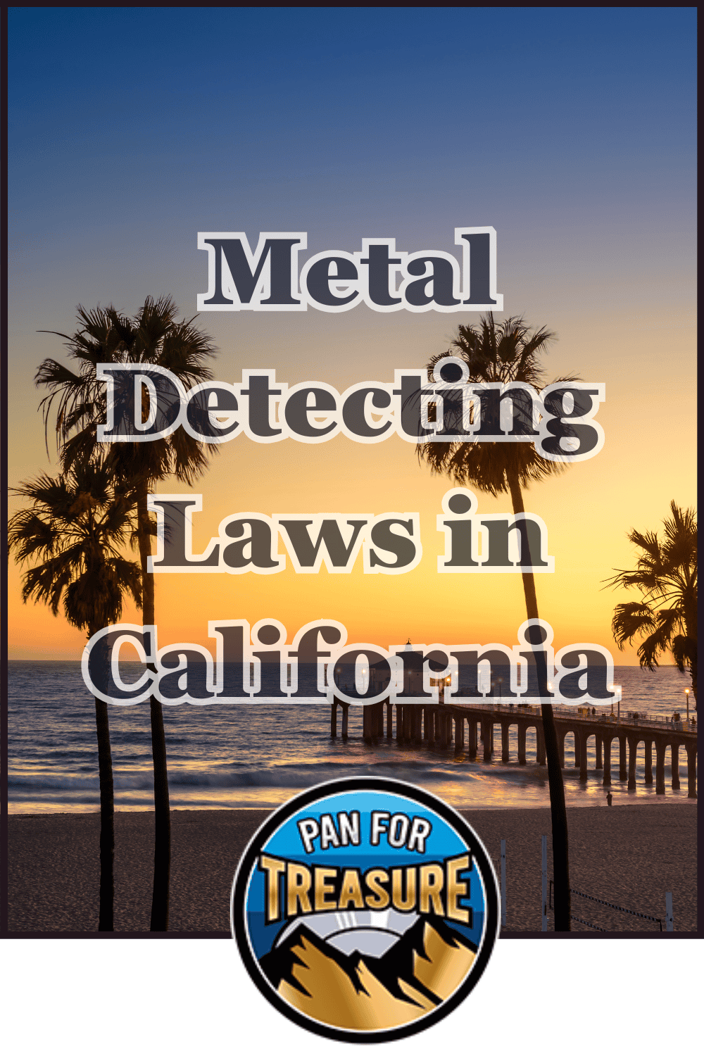 A California beach sunset with palm trees and a pier, featuring the text "Metal Detecting Laws in California" and a "Pan for Treasure" logo at the bottom. Perfect for anyone curious about beach metal detecting rules.
