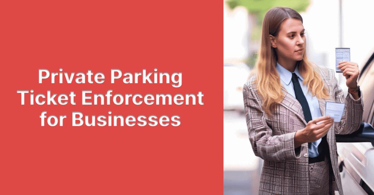 Private Parking Ticket Enforcement for Businesses - A Guide