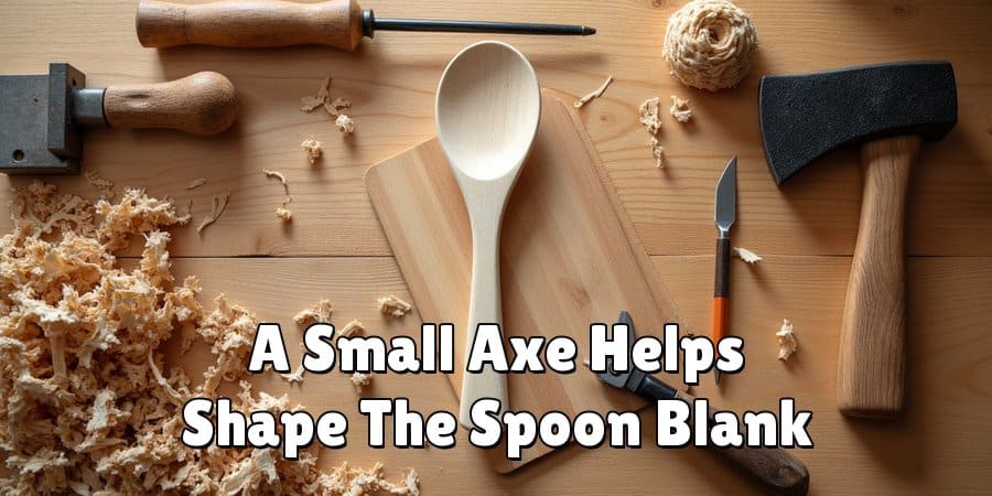 A Small Axe Helps Shape The Spoon Blank