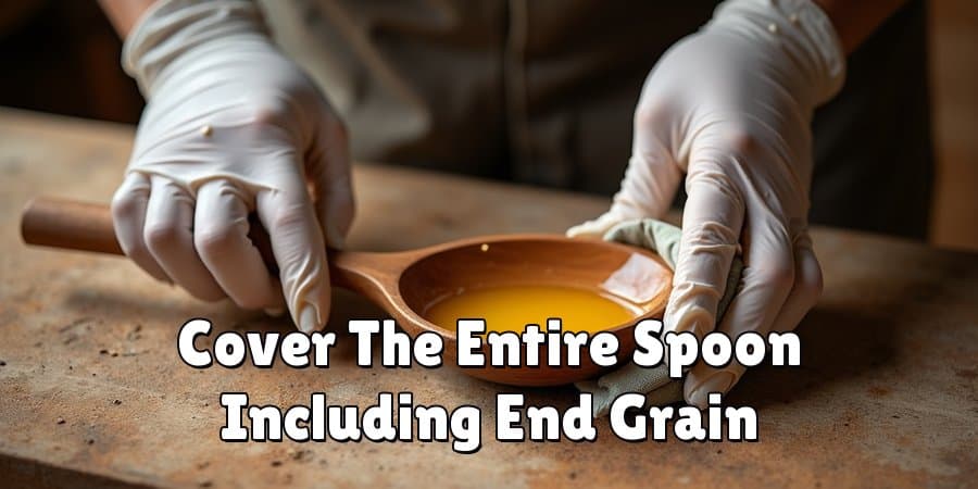 Cover The Entire Spoon Including End Grain