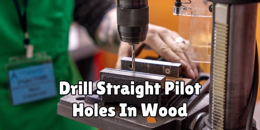 Drill Straight Pilot Holes In Wood