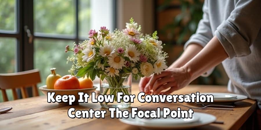 Keep It Low For Conversation Center The Focal Point