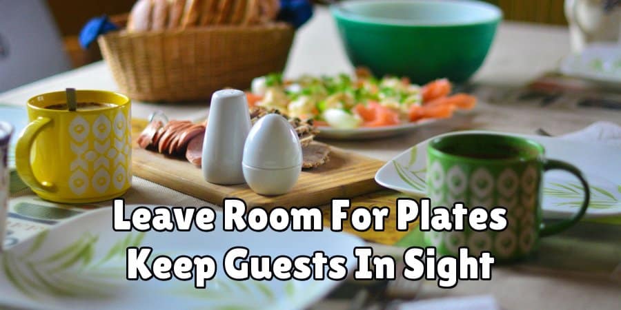 Leave Room For Plates Keep Guests In Sight
