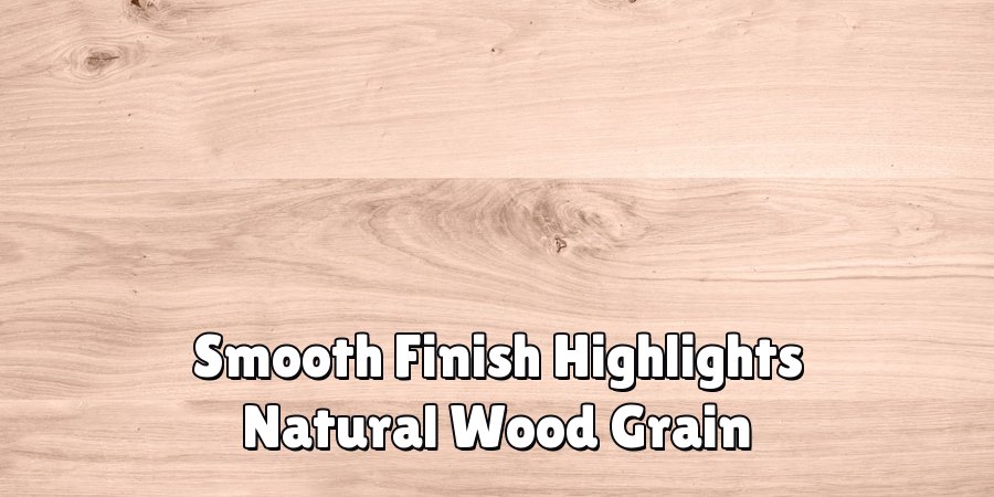 Smooth Finish Highlights Natural Wood Grain