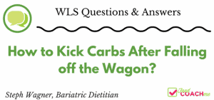 WLS Questions - How to Kick Carbs After Falling off the Wagon?