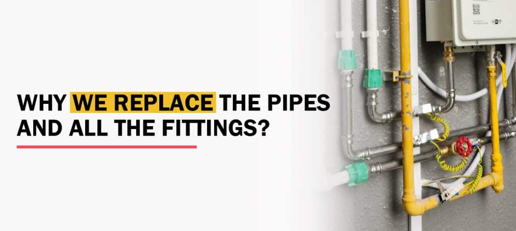 why we replace the pipes and all the fittings
