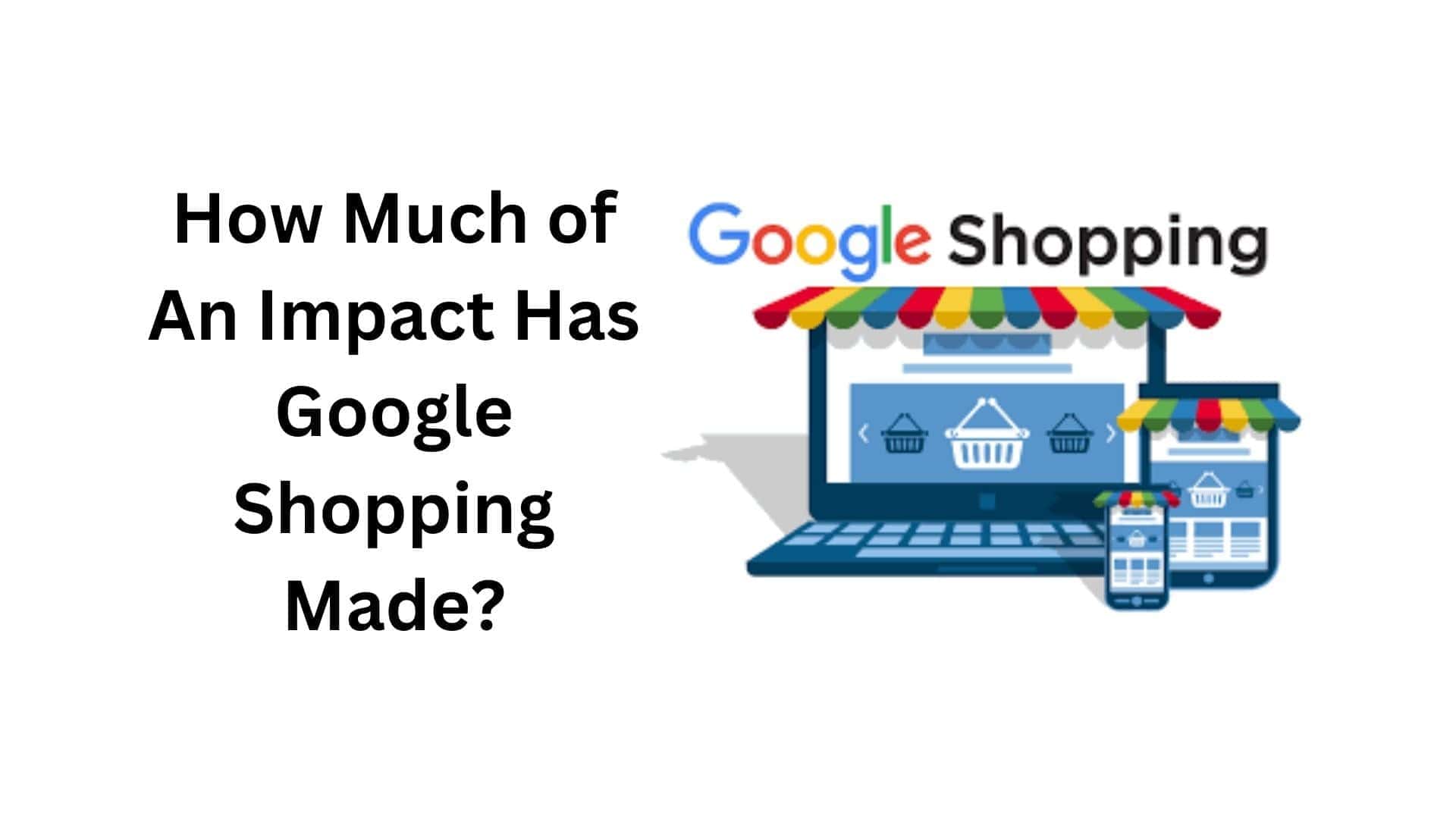 How Much of An Impact Has Google Shopping Made? (2026)