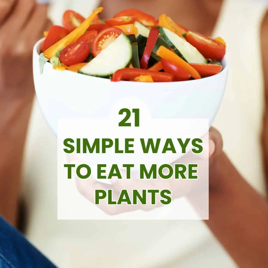 21 Simple Ways to Eat More Plants For Better Blood Sugar Balance