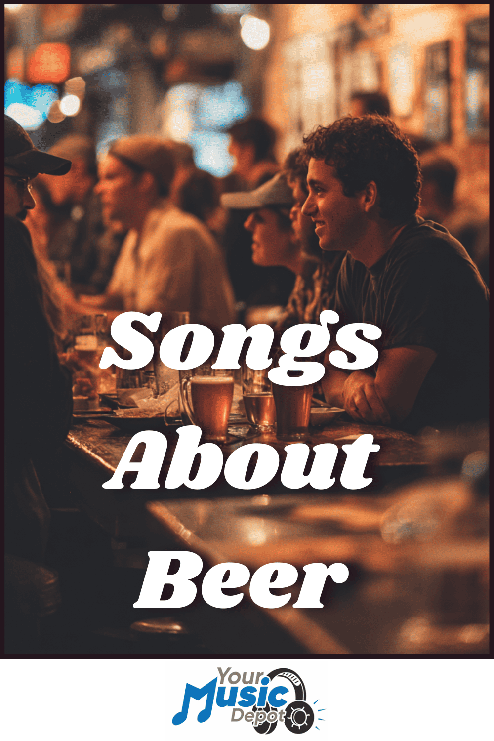 People relax at a bar with beers on the table; overlaid text reads "Songs About Beer," setting the mood, while the "Your Music Depot" logo appears at the bottom.