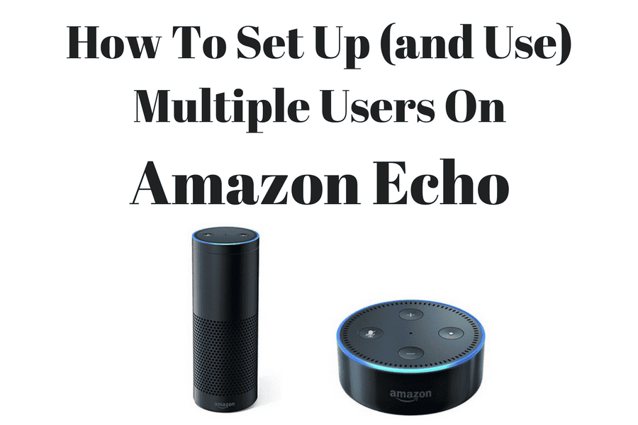 How To Set Up (and Use) Multiple Users On Amazon Echo & Dot 