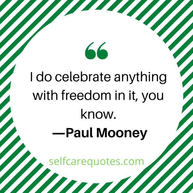 I do celebrate anything with freedom in it, you know. ―Paul Mooney