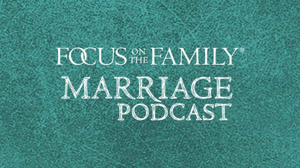 Focus on Marriage Podcast - Focus on the Family