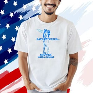 Save water shower with a friend T-shirt