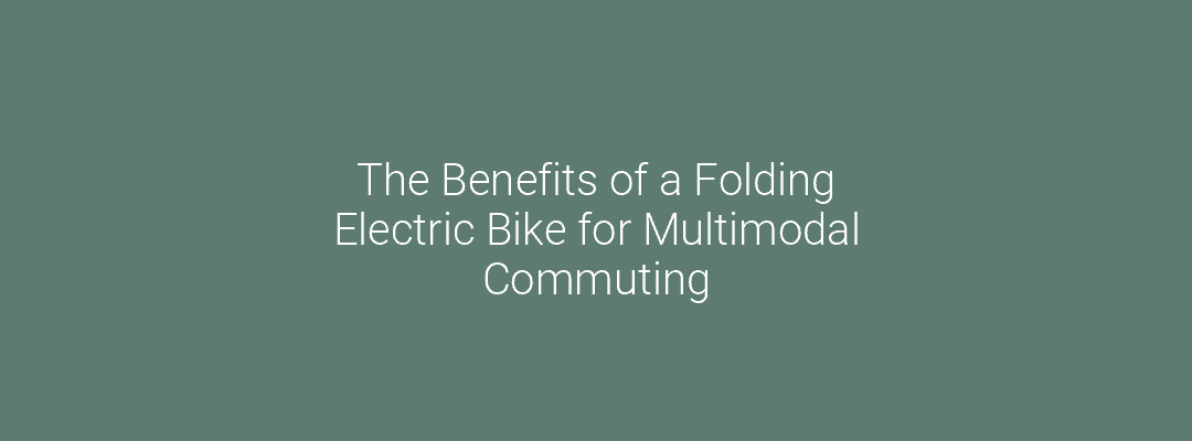 The Benefits of a Folding Electric Bike for Multimodal Commuting