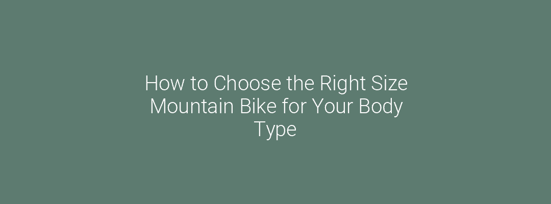 How to Choose the Right Size Mountain Bike for Your Body Type Feature Image