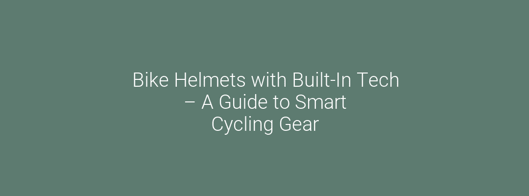 Bike Helmets with Built-In Tech – A Guide to Smart Cycling Gear Feature Image