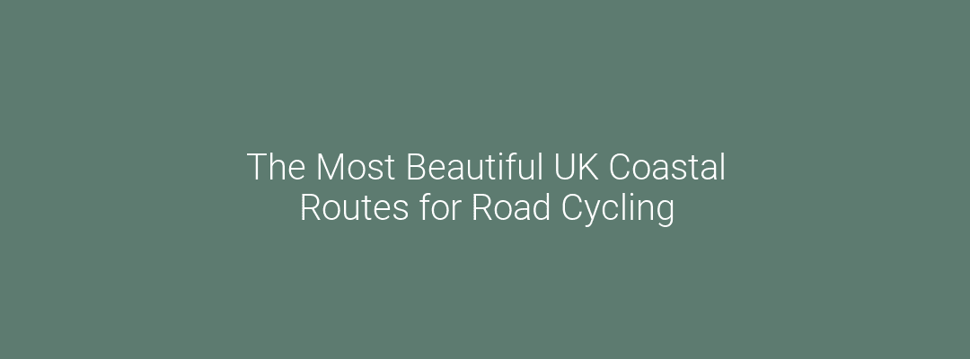 The Most Beautiful UK Coastal Routes for Road Cycling