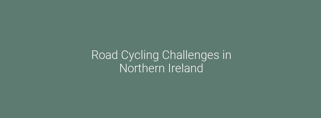 Road Cycling Challenges in Northern Ireland