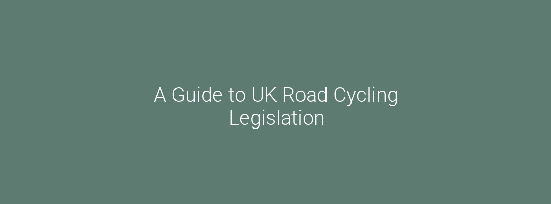 A Guide to UK Road Cycling Legislation