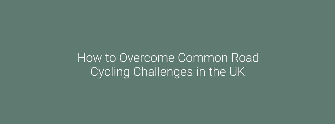 How to Overcome Common Road Cycling Challenges in the UK Feature Image